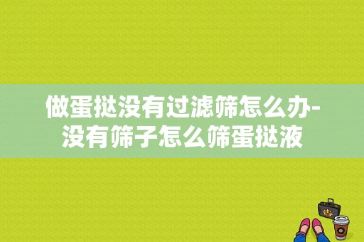 做蛋挞没有过滤筛怎么办-没有筛子怎么筛蛋挞液