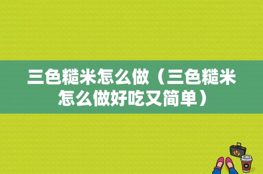 三色糙米怎么做（三色糙米怎么做好吃又简单）