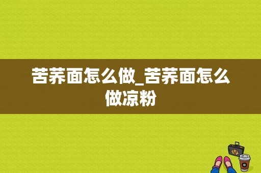 苦荞面怎么做_苦荞面怎么做凉粉